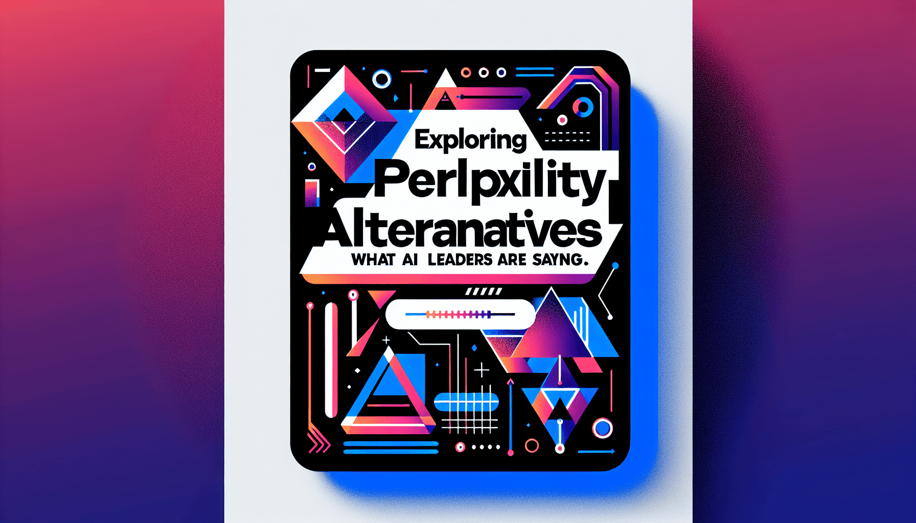 Exploring Perplexity Alternatives: What AI Leaders Are Saying