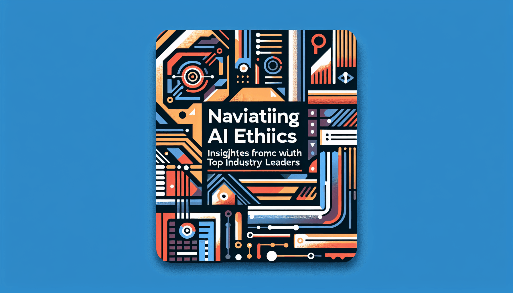 Navigating AI Ethics: Insights from Top Industry Leaders